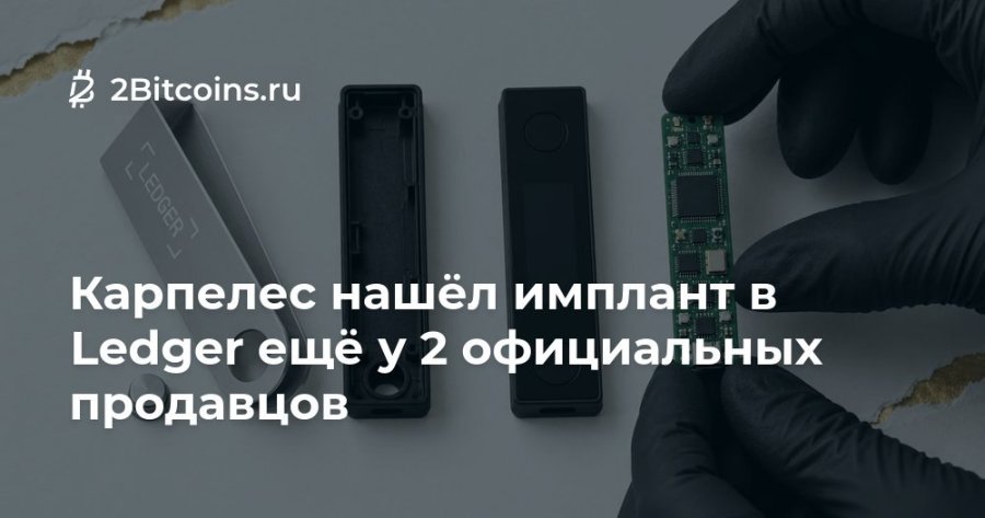 Ž 2Bitcoins.ru LEDGER™ Карпелес нашёл имплант в Ledger ещё у 2 официальных продавцов