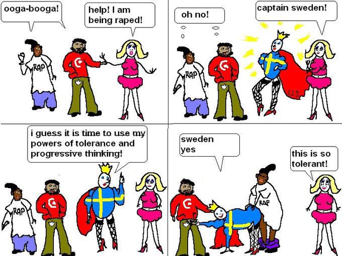ooga-booga! help! I am being raped! TRAP i guess it is time to use my powers of tolerance and progressive thinking! RAPH captain sweden! oh no! RAPT sweden yes this is so tolerant!