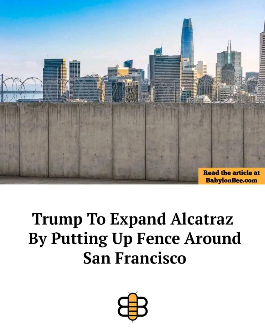 Read the article at BabylonBee.com Trump To Expand Alcatraz By Putting Up Fence Around San Francisco