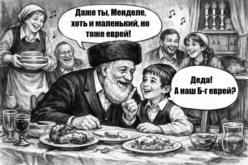 Даже ты, Менделе, хоть и маленький, но тоже еврей! Деда! А наш Б-г еврей?