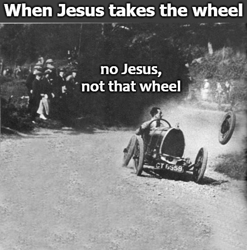 When Jesus takes the wheel no Jesus, not that wheel CT 65