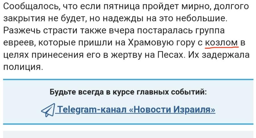 Сообщалось, что если пятница пройдет мирно, долгого закрытия не будет, но надежды на это небольшие. Разжечь страсти также вчера постаралась группа евреев, которые пришли на Храмовую гору с козлом в целях принесения его в жертву на Песах. Их задержала полициЯ. Будьте всегда в курсе главных событий: < Telegram-канал «Новости Израиля»