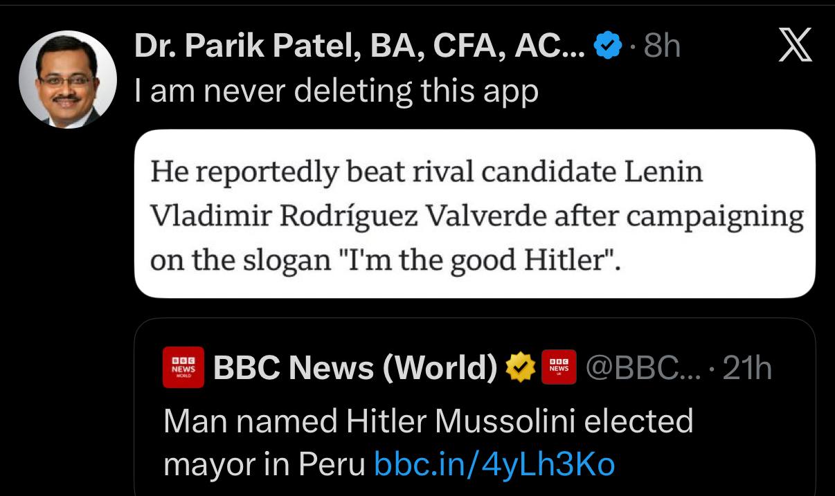 Dr. Parik Patel, BA, CFA, AC... O • • 8h I am never deleting this app He reportedly beat rival candidate Lenin Vladimir Rodríguez Valverde after campaigning on the slogan "I'm the good Hitler". 000 NEWS BBC News (World) NEWS @BBC... • 21h Man named Hitler Mussolini elected mayor in Peru bbc.in/ 4yLh3Ko