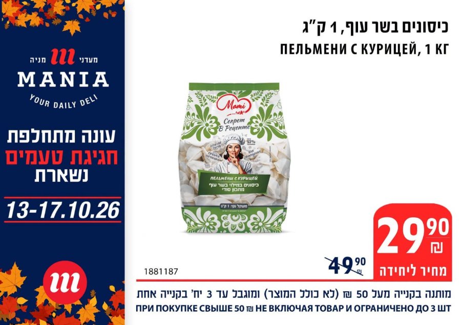 ПЕЛЬМЕНИ С КУРИЦЕЙ, 1 КГ MANIA YOUR DAILY DEL DAVU IN Секрет В Рецепте НЕЖНОЕ ЛЕЛЬМЕНИ С КУРИЦЕЙ 13-17.10.26 2990 m 1881187 492 ПРИ ПОКУПКЕ СВЫШЕ 50 г НЕ ВКЛЮЧАЯ ТОВАР И ОГРАНИЧЕНО ДО З ШТ