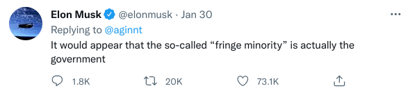 Elon Musk ® @elonmusk • Jan 30 Replying to @aginnt It would appear that the so-called "fringe minority" is actually the government • 1.8к L2 20K • 73.1K| ..