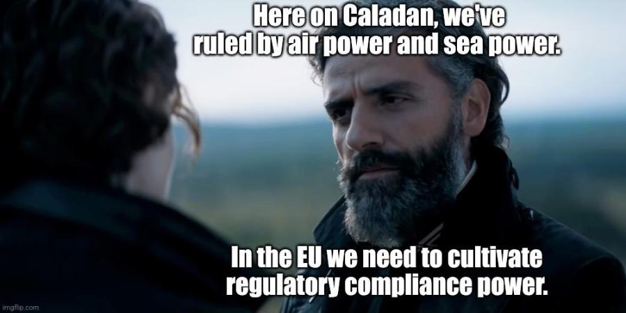 Here on Caladan, weve ruled by air power and sea power. In the EU we need to cultivate regulatory compliance power. imgflip.com