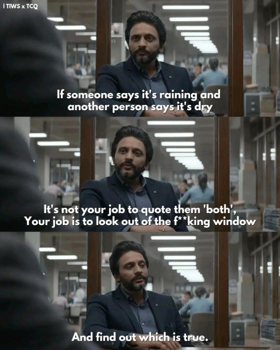 I TIWS X TCQ If someone says it's raining and another person says it's dry It's not your job to quote them 'both', Your job is to look out of the f*king window And find out which is true.