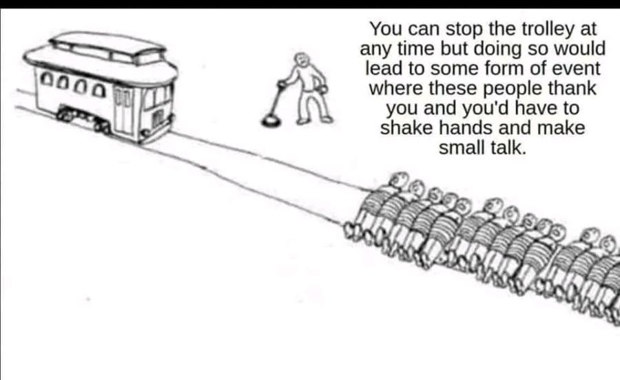 000 You can stop the trolley at any time but doing so would lead to some form of event where these people thank you and you'd have to shake hands and make small talk.