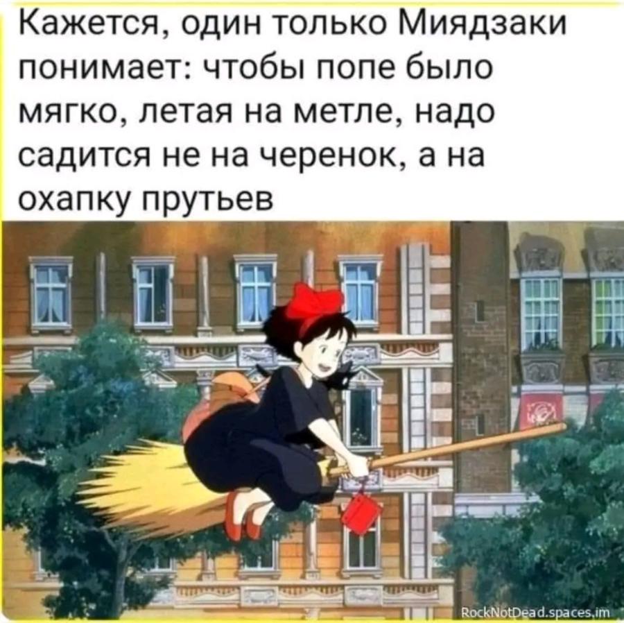 Кажется, один только Миядзаки понимает: чтобы попе было мягко, летая на метле, надо садится не на черенок, а на охапку прутьев RockNotDead.spaces.im