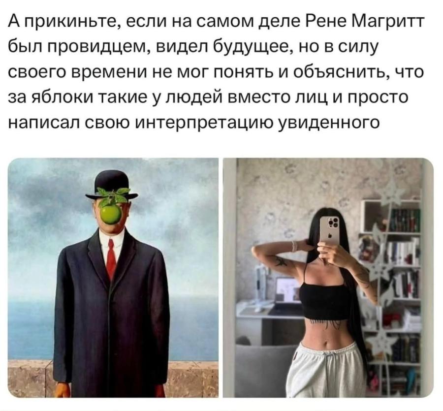 А прикиньте, если на самом деле Рене Магритт был провидцем, видел будущее, но в силу своего времени не мог понять и объяснить, что за яблоки такие у людей вместо лиц и просто написал свою интерпретацию увиденного