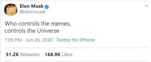 Elon Musk © @elonmusk Who controls the memes, controls the Universe 1:05 PM - Jun 26, 2020 • Twitter for iPhone 31.2K Retweets 168.9K Likes