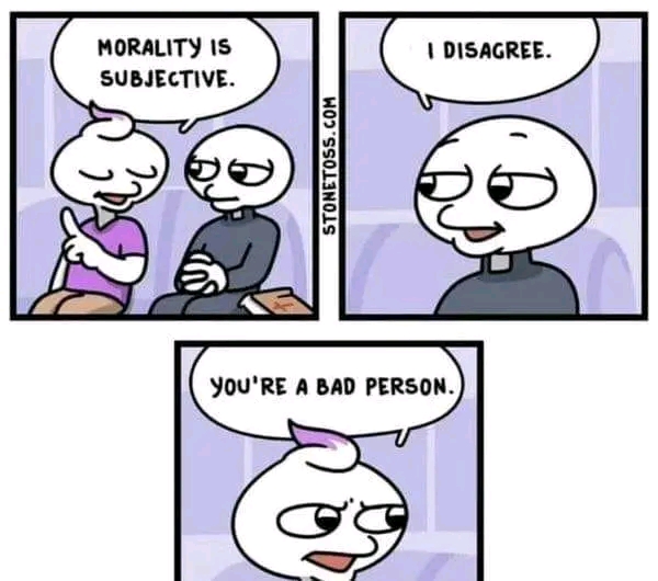 MORALITY IS SUBJECTIVE. I DISAGREE. STONETOSS.COM YOU'RE A BAD PERSON.