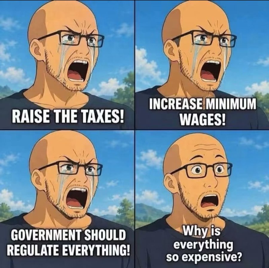 RAISE THE TAXES! INCREASE MINIMUM WAGES! GOVERNMENT SHOULD REGULATE EVERYTHING! Why is everything so expensive?