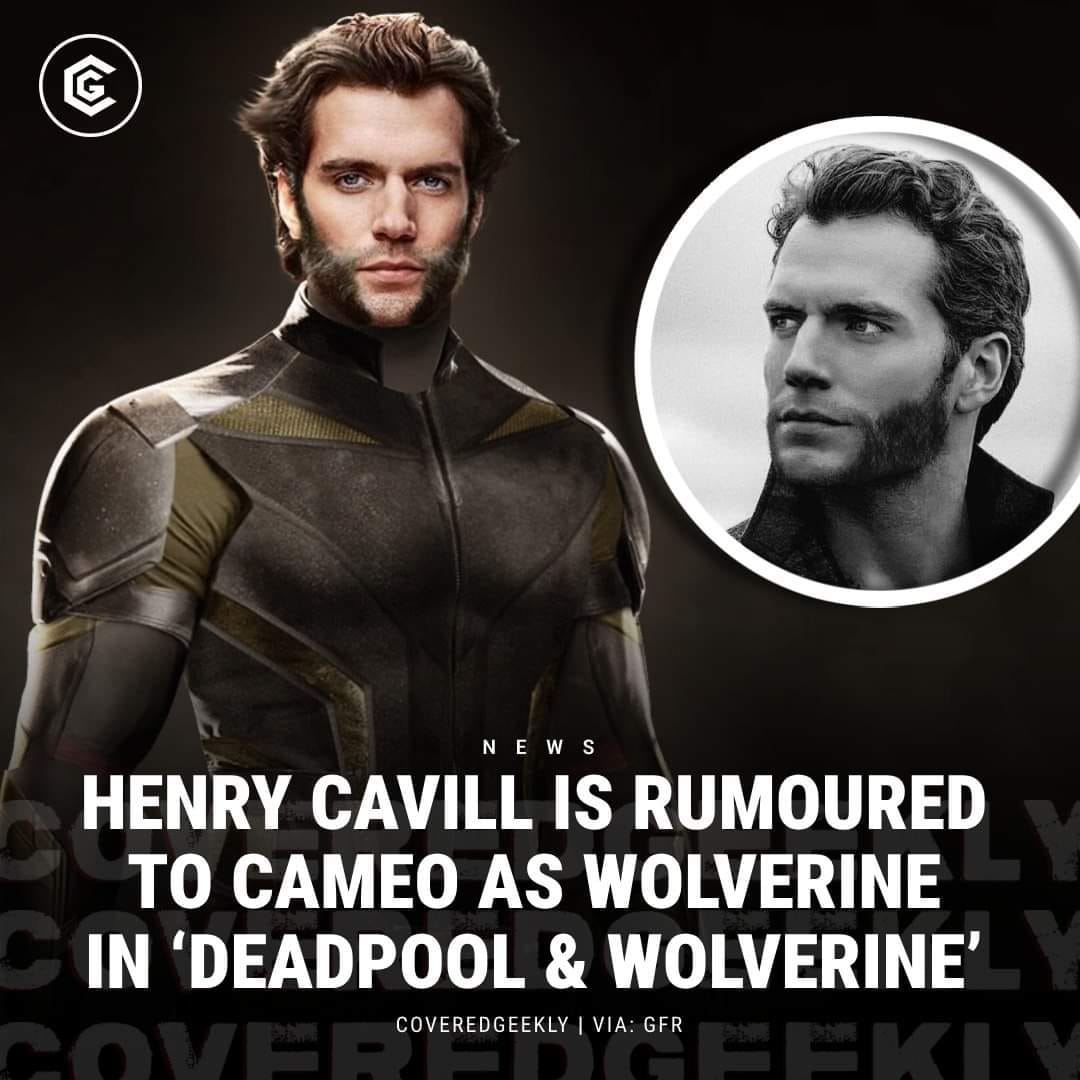 N E W S HENRY CAVILL IS RUMOURED TO CAMEO AS WOLVERINE IN 'DEADPOOL & WOLVERINE' Y COVEREDGEEKLY I VIA: GER