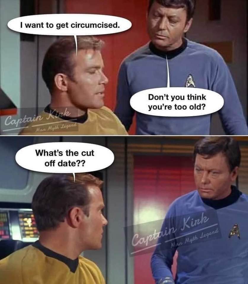 I want to get circumcised. Don't you think you're too old? Koch Captain Man Mylh legend What's the cut off date?? Kink Man Myth Legend