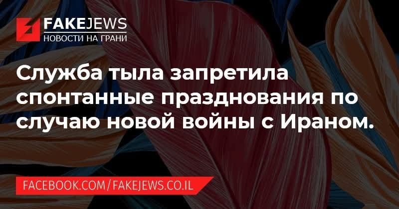 FAKEJEWS НОВОСТИ НА ГРАНИ Служба тыла запретила спонтанные празднования по случаю навой вос Ираном. FACEBOOK.COM/FAKEJEWS.CO.IL