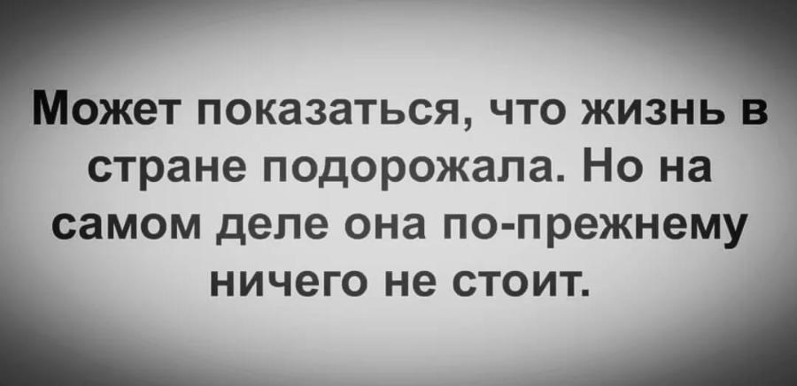 Может показаться, что жизнь в стране подорожала. Но на самом деле она по-прежнему ничего не стоит.