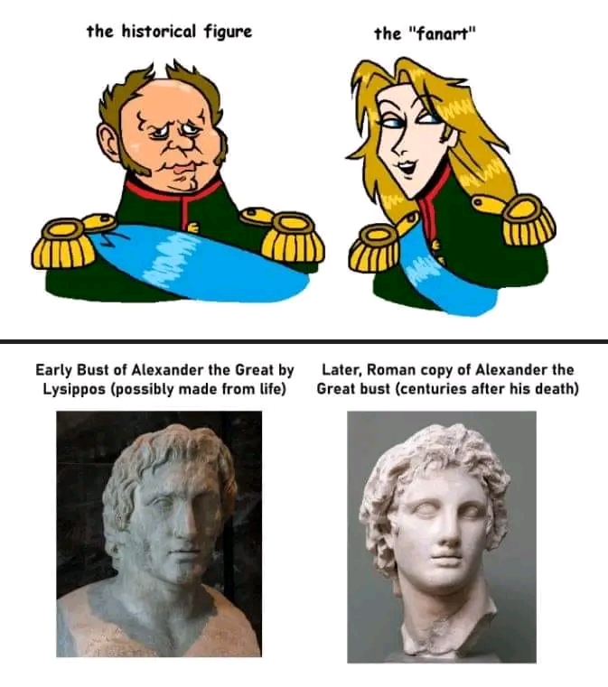 the historical figure the "fanart" Early Bust of Alexander the Great by Lysippos (possibly made from life) Later, Roman copy of Alexander the Great bust (centuries after his death)
