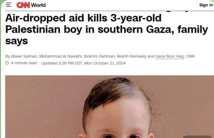 NN World Sign In Air-dropped aid kills 3-year-old Palestinian boy in southern Gaza, family says By Abeer Salman, Mohammad Al Sewalhi, Ibrahim Dahman, Namh Kennedy and Sana Noor Hag, CNN • 4 minute read - Updated 3-26 PM EDT, Mon October 21, 2024|