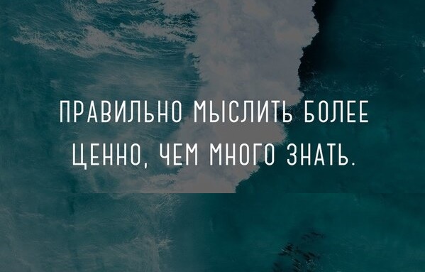 ПРАВИЛЬНО МЫСЛИТЬ БОЛЕЕ ЦЕННО, ЧЕМ МНОГО ЗНАТЬ.