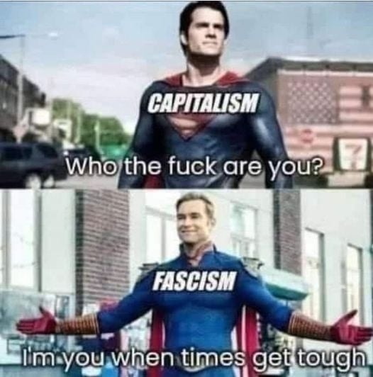 CAPITALISM Who the fuck are you? FASCISM lim you when times get tough,