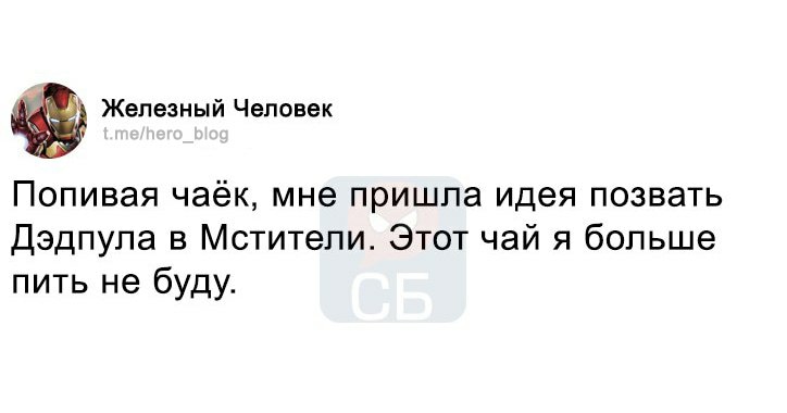 Железный Человек t.me/hero_blog Попивая чаёк, мне пришла идея позвать Дэдпула в Мстители. Этот чай я больше пить не буду. C