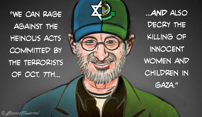 "WE CAN RAGE AGAINST THE HEINOUS ACTS COMMITTED BY THE TERRORISTS OF OCT. 7TH... © BOSCHFANSTIN ...AND ALSO DECRY THE KILLING OF INNOCENT WOMEN AND CHILDREN IN GAZA."