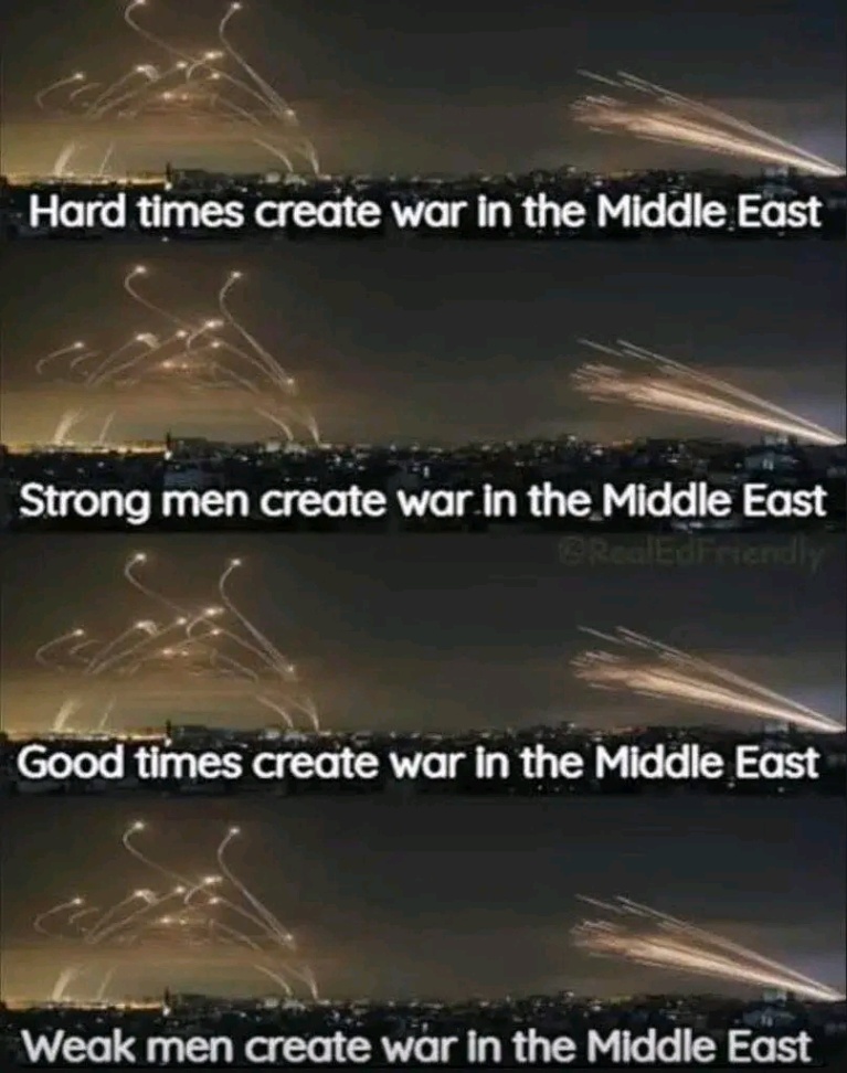 Hard times create war in the Middle East Strong men create war in the Middle East GRed EdFriendi Good times create war in the Middle East Weak men create war in the Middle East