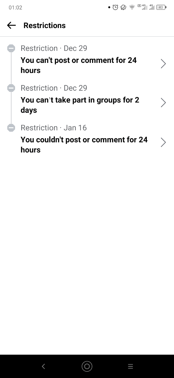 01:02 * Restrictions Restriction • Dec 29 You can't post or comment for 24 hours Restriction • Dec 29 You can't take part in groups for 2 days Restriction • Jan 16 You couldn't post or comment for 24 hours >