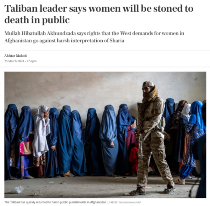 Taliban leader says women will be stoned to death in public Mullah Hibatullah Akhundzada says rights that the West demands for women in Afghanistan go against harsh interpretation of Sharia Akhtar Makoii 25 March 2024 • 7.52pm | The Taliban has quickly returned to harsh public punishments in Afghanistan | CREDIT: Ebrahim NoroozAP