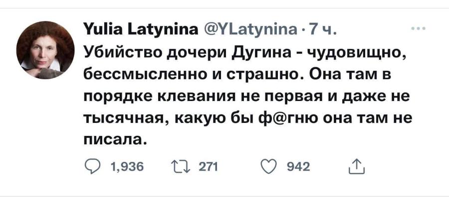 Yulia Latynina @YLatynina •7ч. Убийство дочери Дугина - чудовищно, бессмысленно и страшно. Она там в порядке клевания не первая и даже не тысячная, какую бы ф@гню она там не писала. • 1,936 17 271 • 942