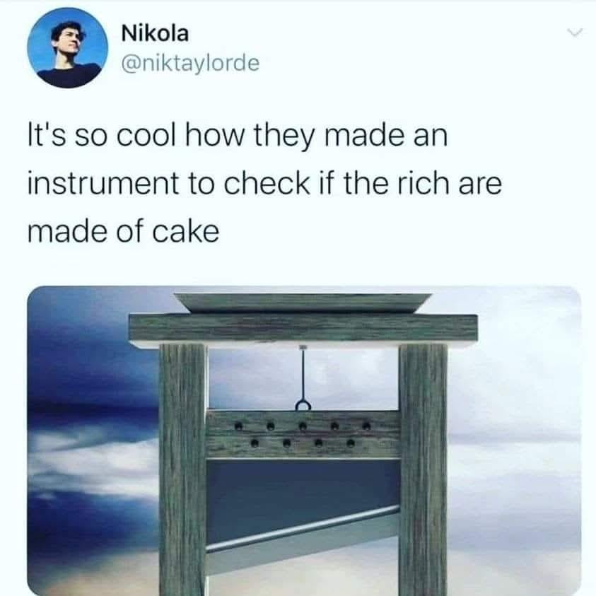 Nikola @niktaylorde It's so cool how they made an instrument to check if the rich are made of cake