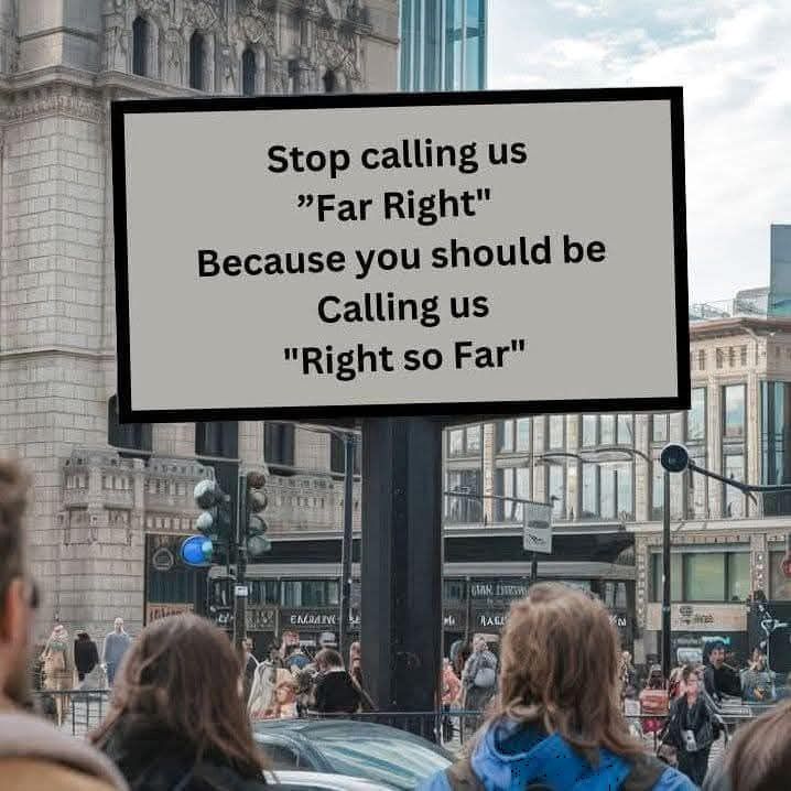 Stop calling us "Far Right" Because you should be Calling us "Right so Far"