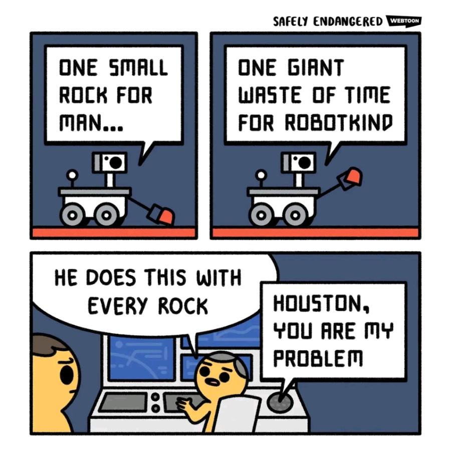 ONE SMALL ROCK FOR MAN... SAFELY ENDANGERED WEBTOON ONE GIANT WASTE OF TIME FOR ROBOTKIND HE DOES THIS WITH EVERY ROCK HOUSTON, YOU ARE MY PROBLEM