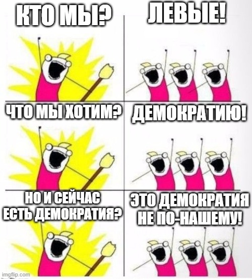 КТО МЫР ЛЕВЫЕ! ЧТО МЫ ХОТИМ? ДЕМОКРАТИЮ! НОИ СЕЙЧАС ЭТО ДЕМОКРАТИЯ ЕСТЬ ДЕМОКРАТИЯР НЕ ПО-НАШЕМУ! imgflip.com