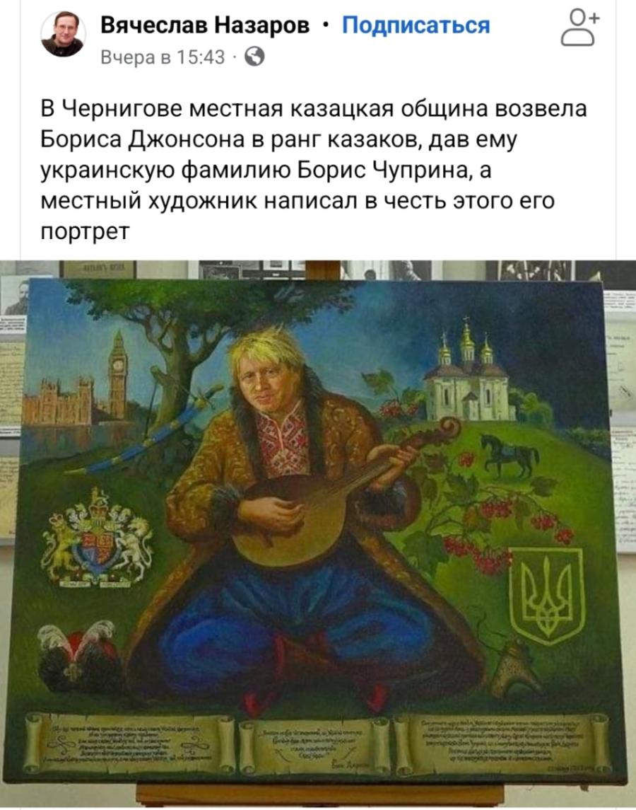 Вячеслав Назаров • Подписаться Вчера в 15:43 • В Чернигове местная казацкая община возвела Бориса Джонсона в ранг казаков, дав ему украинскую фамилию Борис Чуприна, а местный художник написал в честь этого его портрет +