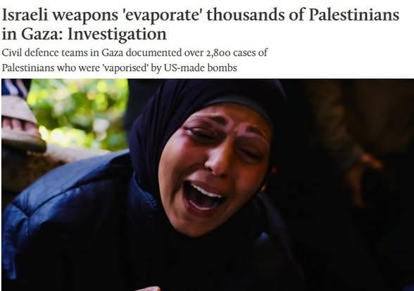 Israeli weapons 'evaporate' thousands of Palestinians in Gaza: Investigation Civil defence teams in Gaza documented over 2,8oo cases of Palestinians who were 'vaporised by US-made bombs