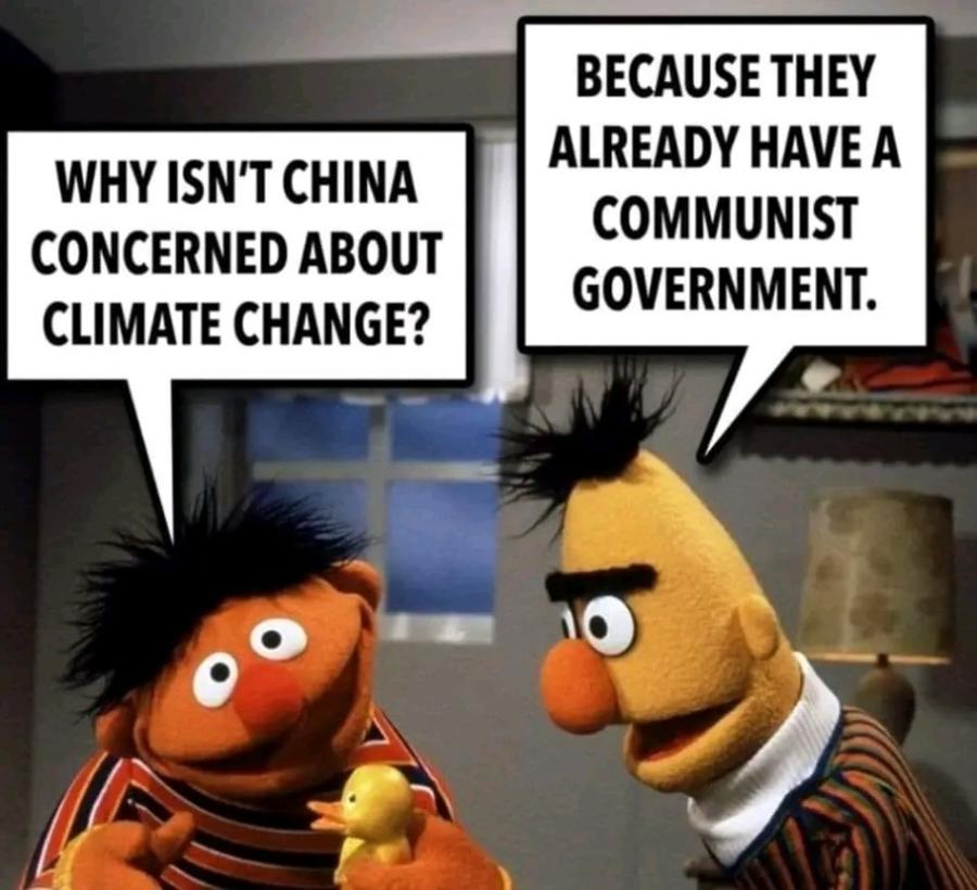 WHY ISN'T CHINA CONCERNED ABOUT CLIMATE CHANGE? BECAUSE THEY ALREADY HAVE A COMMUNIST GOVERNMENT.