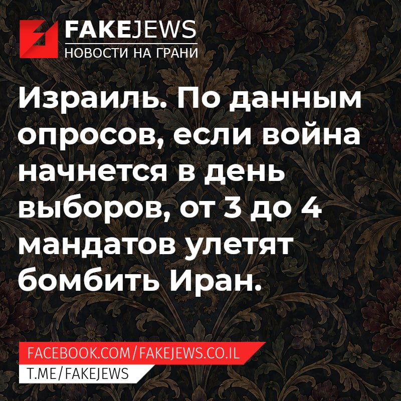 FAKEJEWS НОВОСТИ НА ГРАНИ Израиль. По данным опросов, если война начнется в день выборов, от 3 до 4 мандатов улетят бомбить Иран. FACEBOOK.COM/ FAKEJEWS.CO.IL T.ME/FAKEJEWS