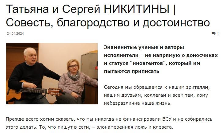 Татьяна и Сергей НИКИТИНЫ | Совесть, благородство и достоинство 24.04.2024 # 1 Знаменитые ученые и авторы- исполнители - не напрямую о доносчиках и статусе "иноагентов", который им пытаются приписать Сегодня мы обращаемся к нашим зрителям, нашим друзьям, коллегам и всем тем, кому небезразлична наша жизнь. Прежде всего хотим сказать, что мы никогда не финансировали ВСУ и не собирались этого делать. То, что пишут в сети, - злонамеренная ложь и клевета.