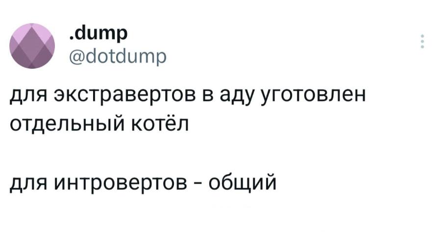 •dump @dotdump для экстравертов в аду уготовлен отдельный котёл для интровертов - общий