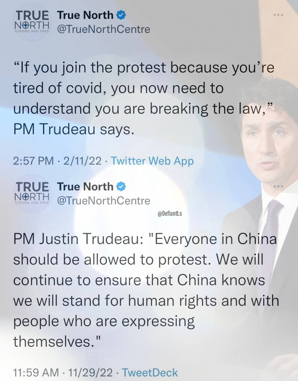 TRUE True North & NORTH STRONG AND FREE @TrueNorthCentre "If you join the protest because you're tired of covid, you now need to understand you are breaking the law," PM Trudeau says. 2:57 PM • 2/11/22 • Twitter Web App TRUE True North NORTH STRONG AND FREE @TrueNorthCentre @DefiantLs PM Justin Trudeau: "Everyone in China should be allowed to protest. We will continue to ensure that China knows we will stand for human rights and with people who are expressing themselves." 11:59 AM • 11/29/22 • TweetDeck