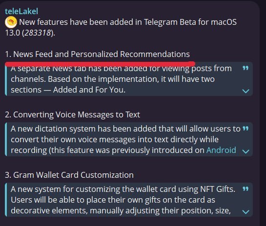 teleLakel 13.0 (283318). New features have been added in Telegram Beta for macOS 1. News Feed and Personalized Recommendations A separate News tao nas peen added for viewing posts from channels. Based on the implementation, it will have two sections - Added and For You. 99 2. Converting Voice Messages to Text A new dictation system has been added that will allow users to w convert their own voice messages into text directly while recording (this feature was previously introduced on Android 3. Gram Wallet Card Customization A new system for customizing the wallet card using NFT Gifts. Users will be able to place their own gifts on the card as decorative elements, manually adjusting their position, size,