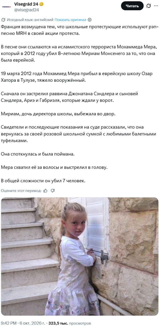 Visegrád 24 @visegrad24 Читать Q… • Исходный язык: английский Показать оригинал @ Франция возмущена тем, что школьные протестующие используют рэп- песню MRH в своей акции протеста. В песне они ссылаются на исламистского террориста Мохаммеда Мера, который в 2012 году убил 8-летнюю Мириам Монсенего за то, что она была еврейкой. 19 марта 2012 года Мохаммед Мера прибыл в еврейскую школу Озар Хатора в Тулузе, тяжело вооружённый. Сначала он застрелил раввина Джонатана Сэндлера и сыновей Сэндлера, Ариз и Габризля, которые ждали у ворот. Мириам, дочь директора школы, выбежала во двор. Свидетели и последующие показания на суде рассказали, что она вернулась за своей розовой школьной сумкой с любимыми балетными туфельками. Она споткнулась и была поймана. Мера схватил её за волосы и выстрелил в голову. В общей сложности он убил 7 человек. Оцените этот перевод: В Ф 9:42 РМ • 6 окт. 2026 г. • 323,5 тыс. просмотров