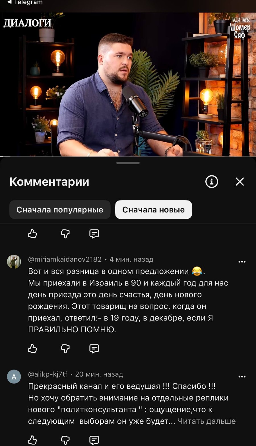 • Telegram ДИАЛОГИ • ГАДИ ТАУБ: Шомер Комментарии Сначала популярные Сначала новые @miriamkaidanov2182 • 4 мин. назад Вот и вся разница в одном предложении Мы приехали в Израиль в 90 и каждый год для нас день приезда это день счастья, день нового рождения. Этот товарищ на вопрос, когда он приехал, ответил:- в 19 году, в декабре, если Я ПРАВИЛЬНО ПОМНЮ. @alikp-kj7tf • 20 мин. назад Прекрасный канал и его ведущая !!! Спасибо !!! Но хочу обратить внимание на отдельные реплики нового "политконсультанта " : ощущение, что к следующим выборам он уже будет... Читать дальше