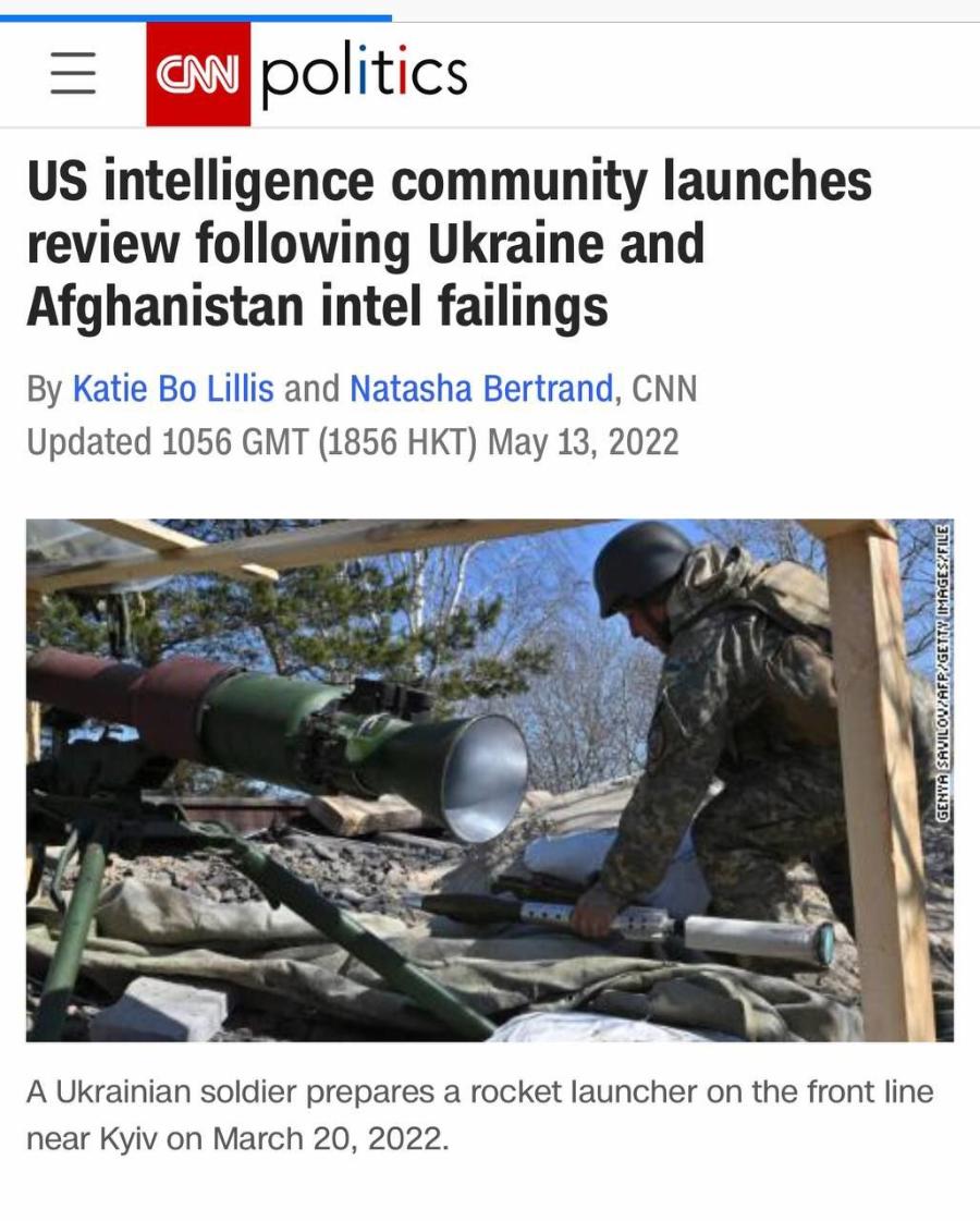 politics US intelligence community launches review following Ukraine and Afghanistan intel failings By Katie Bo Lillis and Natasha Bertrand, CNN Updated 1056 GMT (1856 HKT) May 13, 2022 GENYA SAVILOU/AFP/GETTY IMAGES/FILE A Ukrainian soldier prepares a rocket launcher on the front line near Kyiv on March 20, 2022.