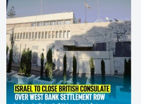 ISRAEL TO CLOSE BRITISH CONSULATE OVER WEST BANK SETTLEMENT ROW
