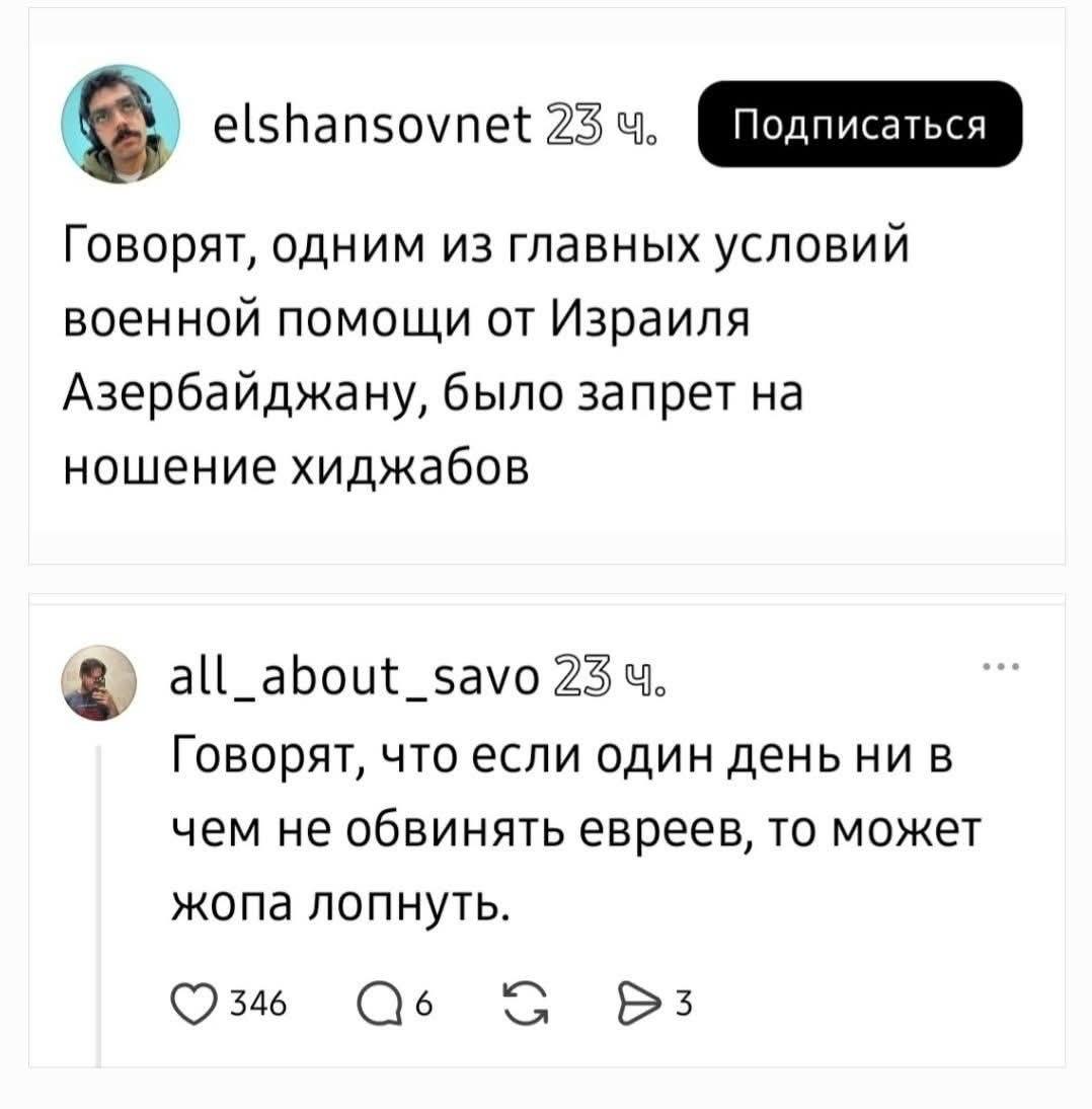 elshansovnet 23 %. Подписаться Говорят, одним из главных условий военной помощи от Израиля Азербайджану, было запрет на ношение хиджабов all_about_savo 23 4. Говорят, что если один день ни в чем не обвинять евреев, то может жопа лопнуть. 346 6 G D3