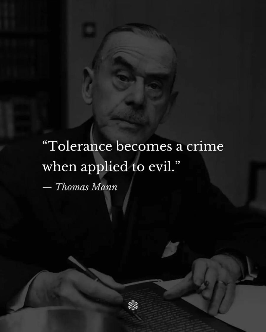 "Tolerance becomes a crime when applied to evil." - Thomas Mann