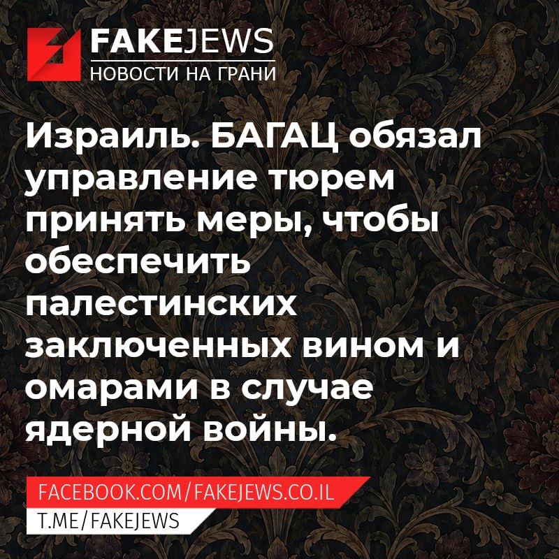FAKEJEWS НОВОСТИ НА ГРАНИ Израиль. БАГАЦ обязал управление тюрем принять меры, чтобы обеспечить палестинских заключенных вином и омарами в случае ядерной войны. FACEBOOK.COM/FAKEJEWS.CO.IL T.ME/ FAKEJEWS